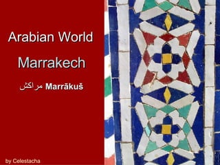 Arabian World by Celestacha مراكش   Marrākuš Marrakech 
