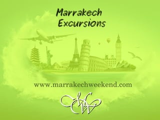 MarrakechMarrakech
ExcursionsExcursions
www.marrakechweekend.com
 