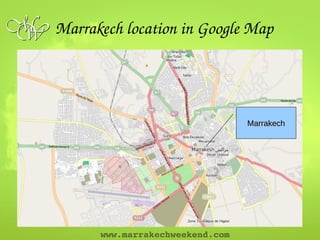 Marrakech location in Google Map
MarrakechMarrakech
www.marrakechweekend.com
 