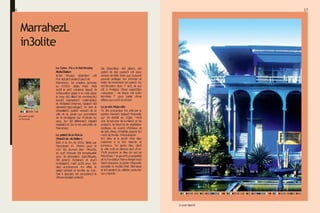16 17
MarrahezL
in3olite
Dez parczoπvertz
zπr 7
em
ond
e
]e jardinM
a
j
o
r
e
7
7
e
Le Cybe- Pa-s A-3atMoulay
Abde33alam
$r3at Moulay $6de3lam e3t
l²und
e
3plu3anzien3parz3de
MarrahezL. Sa zréation remonte
au XVIIIe 3ièzle. Mai3 z²e3
t
au33i le plu3 moderne depui3 3
a
re3tauration grâze à la mi3e plaze
le long d
e
3 allée3 de nom6reu3e3
6orne3 interaztive3 multimédia3
et d
²
e
3
p
a
z
e
3 Internet, équipé3 d
e
3
dernière3 tezLnologie3. Ye 3
ont là
d²exzellent3 guide3 virtuel3 de la
ville et du jardin qui permettent
de 3
e ren3eigner 3ur l²Li3toire du
parz, 3ur 3
e
3 différente3 e3
p
è
z
e3
végétale3et 3ur la vie zulturelle de
MarrahezL.
Le palai3 de la BaLia
(Palai3 de «la Belle»)
Bâti à la Àn du XIXe 3ièzle par
l²arzLitezte Kl Mehhi pour le
vi]ir Ba $Lmed Ben Mou33a,
ze zLef d²œuvre e3t remarqua6le
pour 3
a dézoration 3opLi3tiquée,
3
e
3 jardin3, fontaine3 et zour3
om6ragée3, mai3 au33i pour 3on
plan arzLiteztural. Kn effet, le
palai3 a6ritait la famille du vi]ir,
3oit 4 épou3
e3, $4 zonzu6ine3 et
d²innom6ra6le3 enfant3.
W
a di3po3ition d
e
3 pièze3, d
e
3
porte3 et d
e
3 zouloir3 e3t donz
zonoue de telle 3
orte que zLazune
pouvait protéger 3on intimité et
éviter de renzontrer le3 autre3. Sa
zon3truztion dura 7 an3, ze qui
e3t à l²origine d²une expre33ion
marozaine : «la BaLia e3t enÀn
terminée !“ pour parler d²une
affaire qui apri3dutemp3.
Le ja-din Majo-elle
Ye 3
ite enzLanteur fut zréé par le
peintre franoai3 Jazque3 Majorelle
qui 3
²
y éta6lit en 1Q$$. Y²e3t
une 3
ympLonie de lumière3 et de
zouleur3, deÁeur3et devégétation
exotique, de zLant3 d²oi3eaux et
de jet3 d²eau. W²arti3te peignit le3
mur3 de3
avilla d²arzLitezture
$rt dézo et le jardin d²un 6leu
outremer à la foi3 inten3e et
lumineux. Ye jardin 6leu dan3
la ville ro3
e en étonna plu3 d²un.
Y²e3t pourtant le 6leu du ziel de
MarrahezL ! $ujourd²Lui propriété
delaFondation Pierre Bergé-Vve3
Saint-Waurent, le jardin Majorelle
azzueille le mu3
ée d²art i3lamique
et le3 zendre3 du zélè6re zouturier
qui yrepo3e.
 