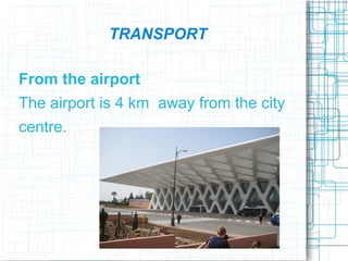 TRANSPORT

From the airport
The airport is 4 km away from the city
centre.
 