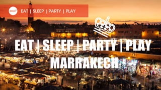 2017
EAt
sleep
Party
play
in
Marrakech
 