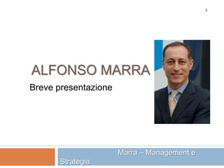 1




ALFONSO MARRA
Breve presentazione




                      Marra – Management e
       Strategia
 