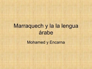 Marraquech y la la lengua
árabe
Mohamed y Encarna
 