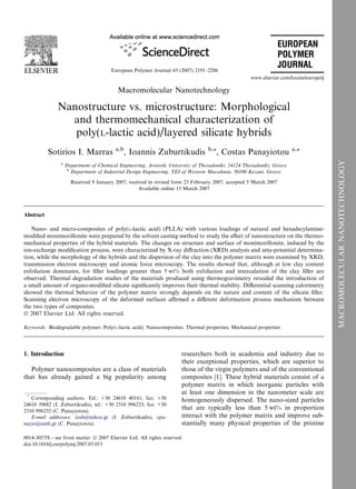 European Polymer Journal 43 (2007) 2191–2206 
Macromolecular Nanotechnology 
EUROPEAN 
POLYMER 
JOURNAL 
Nanostructure vs. microstructure: Morphological 
and thermomechanical characterization of 
poly(L-lactic acid)/layered silicate hybrids 
Sotirios I. Marras a,b, Ioannis Zuburtikudis b,*, Costas Panayiotou a,* 
a Department of Chemical Engineering, Aristotle University of Thessaloniki, 54124 Thessaloniki, Greece 
b Department of Industrial Design Engineering, TEI of Western Macedonia, 50100 Kozani, Greece 
Received 9 January 2007; received in revised form 23 February 2007; accepted 5 March 2007 
Available online 13 March 2007 
Abstract 
Nano- and micro-composites of poly(L-lactic acid) (PLLA) with various loadings of natural and hexadecylamine-modified 
montmorillonite were prepared by the solvent casting method to study the effect of nanostructure on the thermo-mechanical 
properties of the hybrid materials. The changes on structure and surface of montmorillonite, induced by the 
ion-exchange modification process, were characterized by X-ray diffraction (XRD) analysis and zeta-potential determina-tion, 
while the morphology of the hybrids and the dispersion of the clay into the polymer matrix were examined by XRD, 
transmission electron microscopy and atomic force microscopy. The results showed that, although at low clay content 
exfoliation dominates, for filler loadings greater than 5 wt% both exfoliation and intercalation of the clay filler are 
observed. Thermal degradation studies of the materials produced using thermogravimetry revealed the introduction of 
a small amount of organo-modified silicate significantly improves their thermal stability. Differential scanning calorimetry 
showed the thermal behavior of the polymer matrix strongly depends on the nature and content of the silicate filler. 
Scanning electron microscopy of the deformed surfaces affirmed a different deformation process mechanism between 
the two types of composites. 
 2007 Elsevier Ltd. All rights reserved. 
Keywords: Biodegradable polymer; Poly(L-lactic acid); Nanocomposites; Thermal properties; Mechanical properties 
1. Introduction 
Polymer nanocomposites are a class of materials 
that has already gained a big popularity among 
researchers both in academia and industry due to 
their exceptional properties, which are superior to 
those of the virgin polymers and of the conventional 
composites [1]. These hybrid materials consist of a 
polymer matrix in which inorganic particles with 
at least one dimension in the nanometer scale are 
homogeneously dispersed. The nano-sized particles 
that are typically less than 5 wt% in proportion 
interact with the polymer matrix and improve sub-stantially 
many physical properties of the pristine 
* Corresponding authors. Tel.: +30 24610 40161; fax: +30 
24610 39682 (I. Zuburtikudis), tel.: +30 2310 996223; fax: +30 
2310 996232 (C. Panayiotou). 
E-mail addresses: izub@teikoz.gr (I. Zuburtikudis), cpa-nayio@ 
auth.gr (C. Panayiotou). 
0014-3057/$ - see front matter  2007 Elsevier Ltd. All rights reserved. 
doi:10.1016/j.eurpolymj.2007.03.013 
www.elsevier.com/locate/europolj 
MACROMOLECULAR NANOTECHNOLOGY 
 