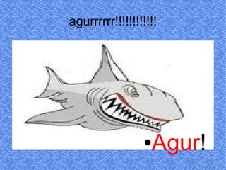 agurrrrrr!!!!!!!!!!!!




                 ● Agur!
 