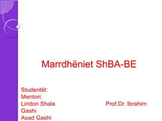 Marrdhëniet ShBA-BE

Studentët:
Mentori:
Liridon Shala      Prof.Dr. Ibrahim
Gashi
Asad Gashi
 