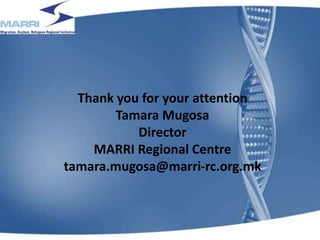 Thank you for your attention
Tamara Mugosa
Director
MARRI Regional Centre
tamara.mugosa@marri-rc.org.mk
19
 