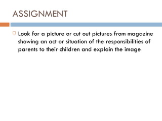 ASSIGNMENT Look for a picture or cut out pictures from magazine showing an act or situation of the responsibilities of parents to their children and explain the image 