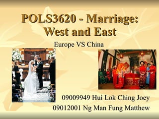 POLS3620 - Marriage: West and East Europe VS China 09009949 Hui Lok Ching Joey 09012001 Ng Man Fung Matthew 