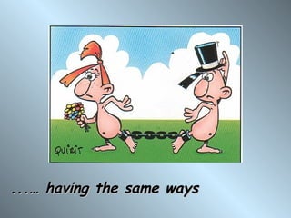 ...… having the same ways
 