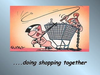 ....doing shopping together
 