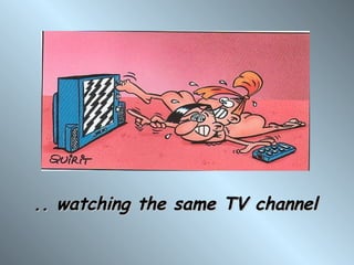.. watching the same TV channel
 