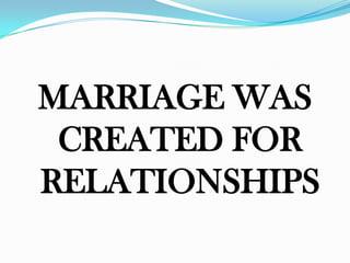 MARRIAGE WAS
 CREATED FOR
RELATIONSHIPS
 