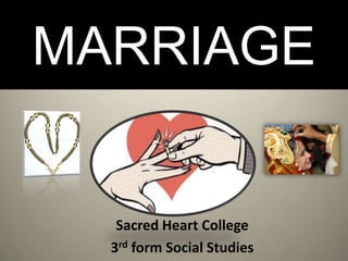MARRIAGE


   Sacred Heart College
  3rd form Social Studies
 