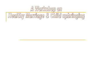 A Workshop on Healthy Marriage & Child upbringing 