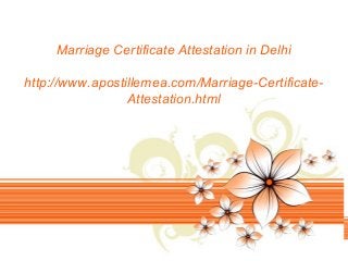 Page 1
Marriage Certificate Attestation in Delhi
http://www.apostillemea.com/Marriage-Certificate-
Attestation.html
 