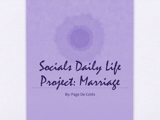 Socials Daily Life
Project: Marriage
By: Page De Cotiis
 
