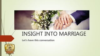 INSIGHT INTO MARRIAGE
Let’s have this conversation
 