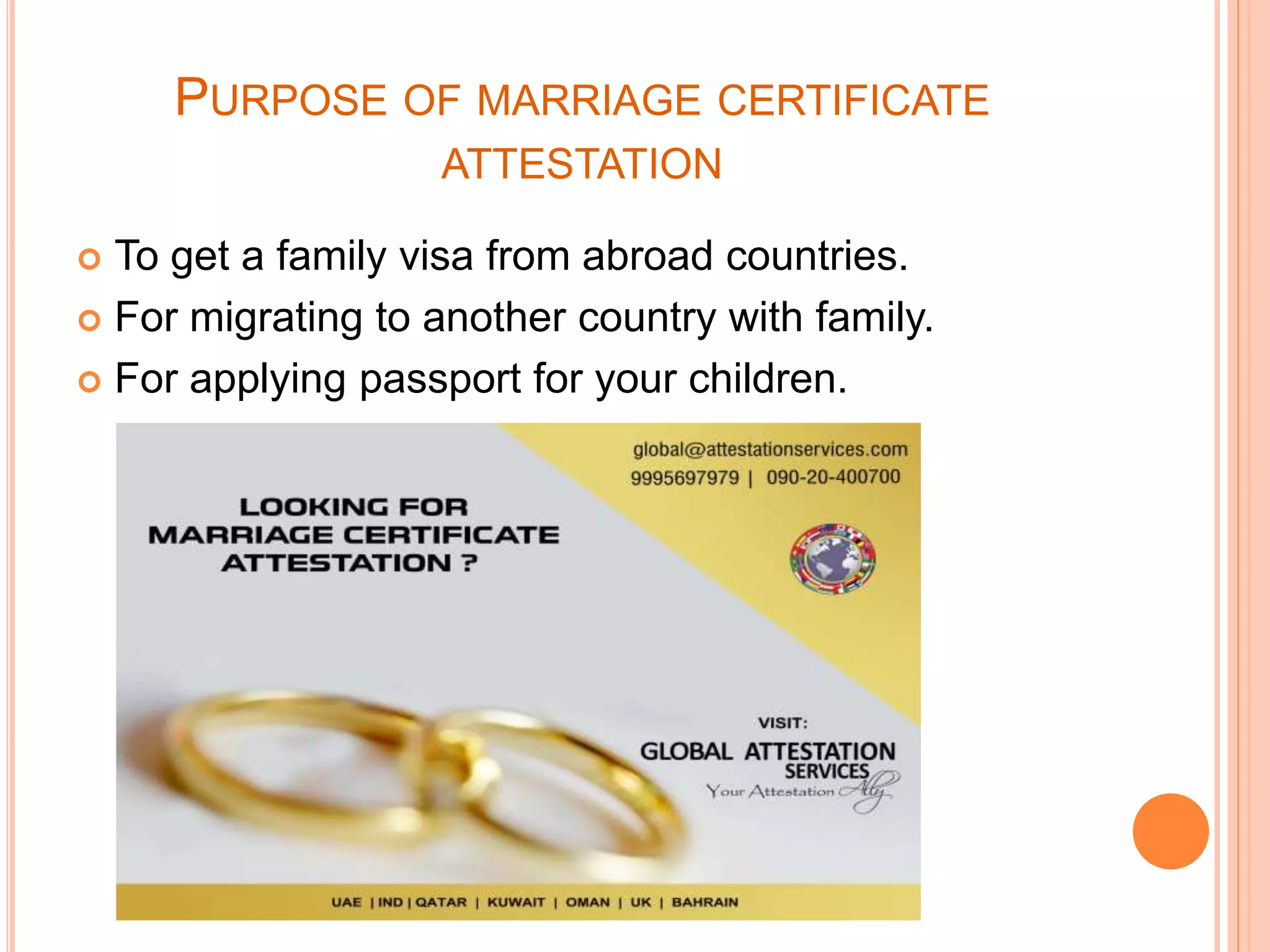 PURPOSE OF MARRIAGE CERTIFICATE
ATTESTATION
To get a family visa from abroad countries.
For migrating to another country with family.
For applying passport for your children.