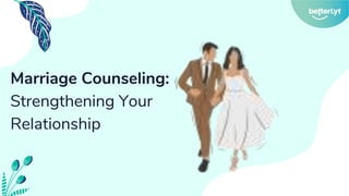 Marriage Counseling:
Strengthening Your
Relationship
 