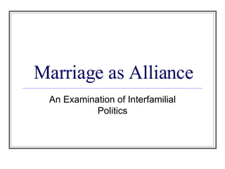 Marriage as Alliance An Examination of Interfamilial Politics 