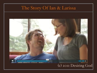 The Story Of Ian & Larissa




                 (c) 2011 Desiring God
 