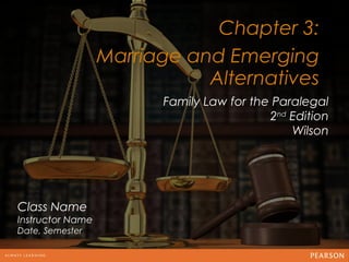 Chapter 3:
                  Marriage and Emerging12
                             Alternatives
                        Family Law for the Paralegal
                                          2nd Edition
                                              Wilson




Class Name
Instructor Name
Date, Semester
 