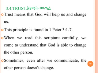 3.4 TRUST.እምነት መጣል
Trust means that God will help us and change
us.
This principle is found in 1 Peter 3:1-7.
When we r...