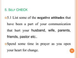 5. SELF CHECK
5.1 List some of the negative attitudes that
have been a part of your communication
that hurt your husband,...