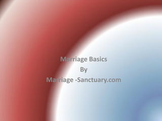 Marriage Basics
           By
Marriage -Sanctuary.com
 