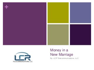 +
Money in a
New Marriage
By: LCR Telecommunications, LLC
 