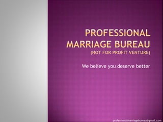 We believe you deserve better
professionalmarriagebureau@gmail.com
 