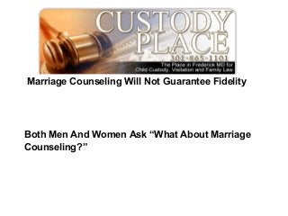 Marriage Counseling Will Not Guarantee Fidelity
Both Men And Women Ask “What About Marriage
Counseling?”
 