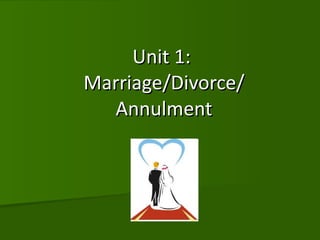 Unit 1:  Marriage/Divorce/ Annulment 