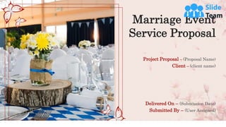 Marriage Event
Service Proposal
Project Proposal – (Proposal Name)
Client – (client name)
Delivered On – (Submission Date)
Submitted By – (User Assigned)
 
