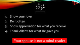 ‫ة‬َّ‫د‬َ‫و‬َّ‫م‬
1. Show your love
2. Do it often
3. Show appreciation for what you receive
4. Thank Allah‫ﷻ‬ for what He gave you
Your spouse is not a mind reader
 