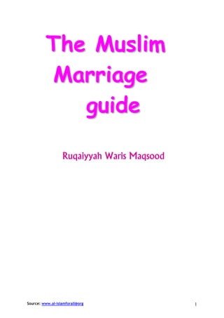 The Muslim
          Marriage
            guide

                  Ruqaiyyah Waris Maqsood




Source: www.al-islamforall@org              1
 