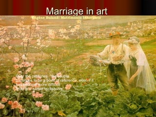 Marriage in artMarriage in artEugène Buland: Matrimonio Innocente
Over the centuries, "the couple
continues to be a point of reference, even if it
has become more difficult
build and easier to dissolve. "
 