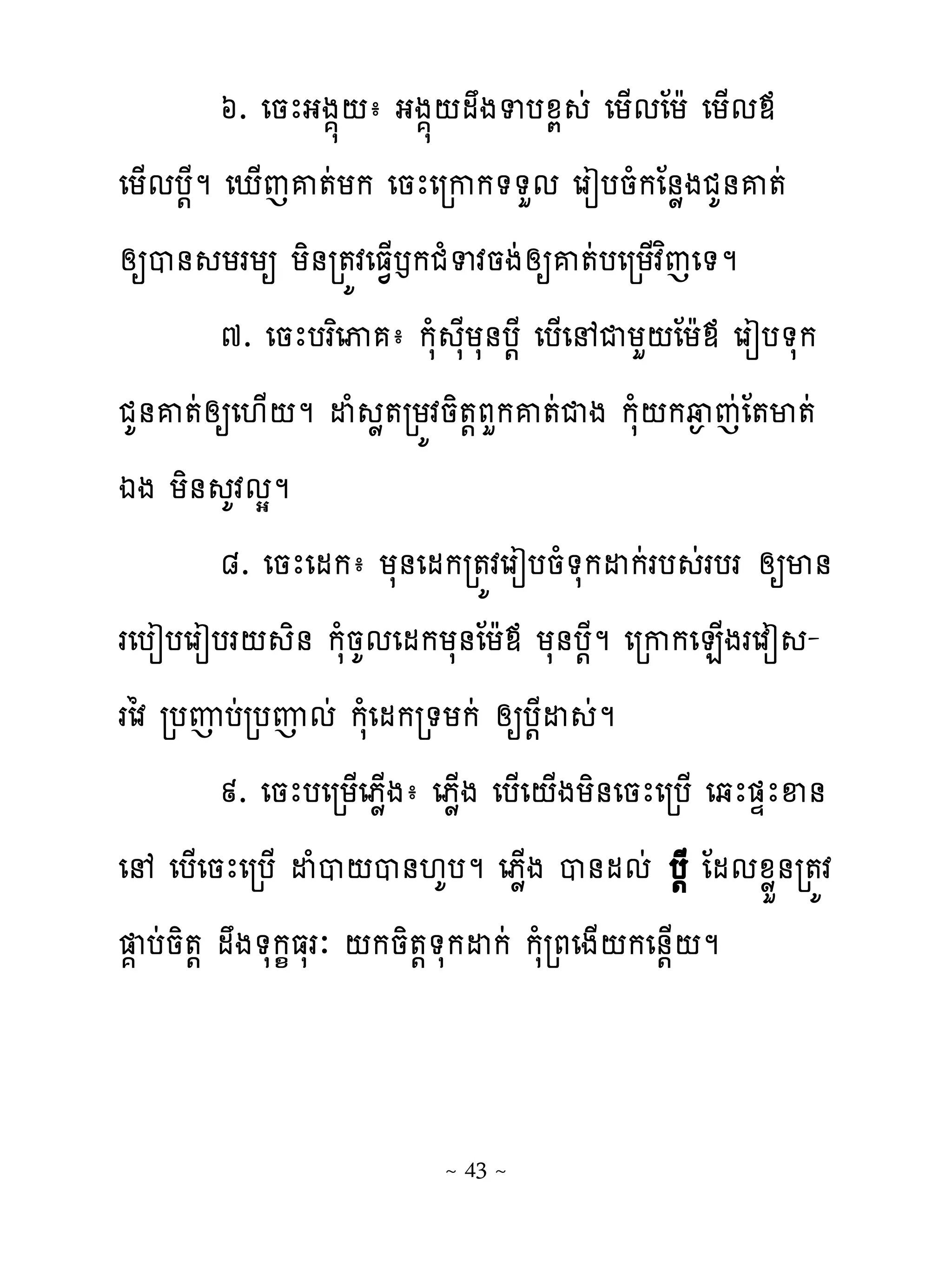 ៦. េនែងង��‌ា ងង��‌មងទបូយ ដ េយ្មែយែ េយ្មម
េយ្មប‌ែម េែ្េគ�ដយក េនែេរកក��ហម េរៀបនំកែ់ូងជគ់គ�ដ
សឲប់ យរយឲ យិ់រ�យវេធ�្ងកជំទវនងដសឲគ�ដបេរយ្វពេេ�ម
           ៧. េនែបរពេុ ា កសំ សែយស់ប‌ែ េប្េ ជយហ‌ែយែម េរៀប�សក
ជគ់គ�ដសឲេ‌្‌ម ដំ ូ�រយយវនិ�‌ភហកគ�ដជង កសំ‌កវ� េដែ�ម�ដ
ឯង យិ់ គវមសម
           ៨. េនែេមកា យស់េមករ�យវេរៀបនំ�សកដកដរប ដរបរ សឲម់
រេបៀបេរៀបរ‌ ់ កសនមេមកយស់ែយែម យស់ប‌ម េរកកេន្ងរេវៀ -
                 ិ ំគ                      ែ
រៃវ របញបដរបញមដ កសេំ មករ�យកដ សឲប‌ែដ ដម
           ៩. េនែបេរយ្េភូ្ងា េភូ្ង េប្េ‌្ងយិ់េនែេរប្ េឆែ�ឆែឆ់
េ េប្េនែេរប្ ដំប‌ប់‌គបម េភូ្ង ប់មមដ ប‌ែ ែមមូូ់រ�យវ         ខ
  � បដនិ�‌ មង�សក�ធសរៈ ‌កនិ�‌�សកដកដ កសំរភេង្‌កេ់‌្‌ម


                           ~ 43 ~
 