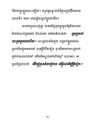 កំែ‌ងកង�ងូូខ់េសែេន្‌ម រ‌គ�ងងកូូែដនដនិ�‌បព�បដជែវព�េដ‌
េស��ក នងក េមប ង ំ មូបដូូខ់ជេម្យម
        េភមេ រ សេដគង ឆ់េែ្េយសូគង យហ‌ៃថ�យិ់ប់េ�
ែបកមំេមកយហ‌‌បដ យិ់ប់េ� េ ែ�ង់ិះ‌ ‹ងគ់រប មដ
េបែមគងជគ់បងេ‌្‌›ម េបែមគងម់ែ�យហ‌ រមបដូូខ់ឯងរ ដ
រសបដែ�សឲេ ង ដេេ ម់ង�ែ�ែភងេ�ៀ� នសែេប្េ ‌កេបែមគងេេ
រ វ�ដេ្មប�ដេេ េ‌្ងយិ់សូ បដេេេ‌្‌�? េភមេនែ េ
នគមនិ�‌េ‌ម ‹ជែវព�ូន�ំគេ់់័‌េ�ៀ�េ� េ�្ូន�ំរ ដេម្យ្ែង�ែេ�ៀ�›ម




                          ~ 48 ~
 