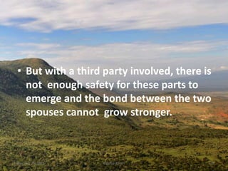 • But with a third party involved, there is
not enough safety for these parts to
emerge and the bond between the two
spouses cannot grow stronger.
Kigume KaruriFriday, July 15, 2016 20
 