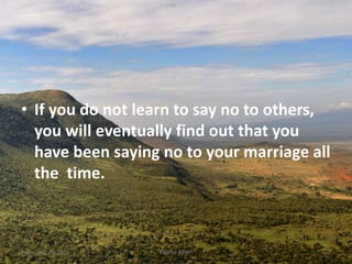 • If you do not learn to say no to others,
you will eventually find out that you
have been saying no to your marriage all
the time.
Kigume KaruriFriday, July 15, 2016 22
 