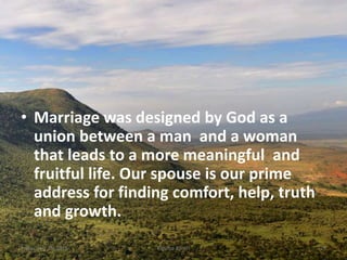 • Marriage was designed by God as a
union between a man and a woman
that leads to a more meaningful and
fruitful life. Our spouse is our prime
address for finding comfort, help, truth
and growth.
Kigume KaruriFriday, July 15, 2016 25
 