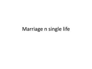 Marriage n single life
 