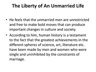 The Liberty of An Unmarried Life
• He feels that the unmarried men are unrestricted
and free to make bold moves that can p...