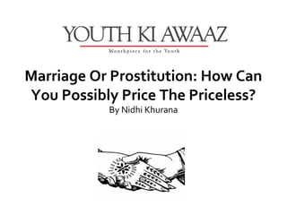 Marriage Or Prostitution: How Can
You Possibly Price The Priceless?
           By Nidhi Khurana
 