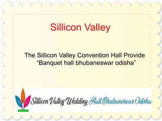 The Sillicon Valley Convention Hall Provide
“Banquet hall bhubaneswar odisha”
Sillicon Valley
 