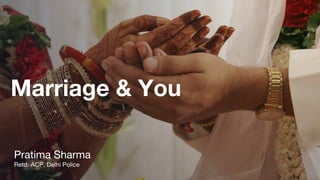 Marriage & You
Pratima Sharma
Retd. ACP, Delhi Police
 