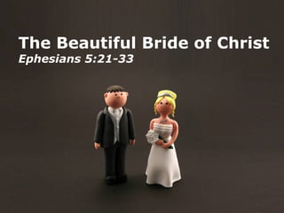 The Beautiful Bride of Christ Ephesians 5:21-33 
